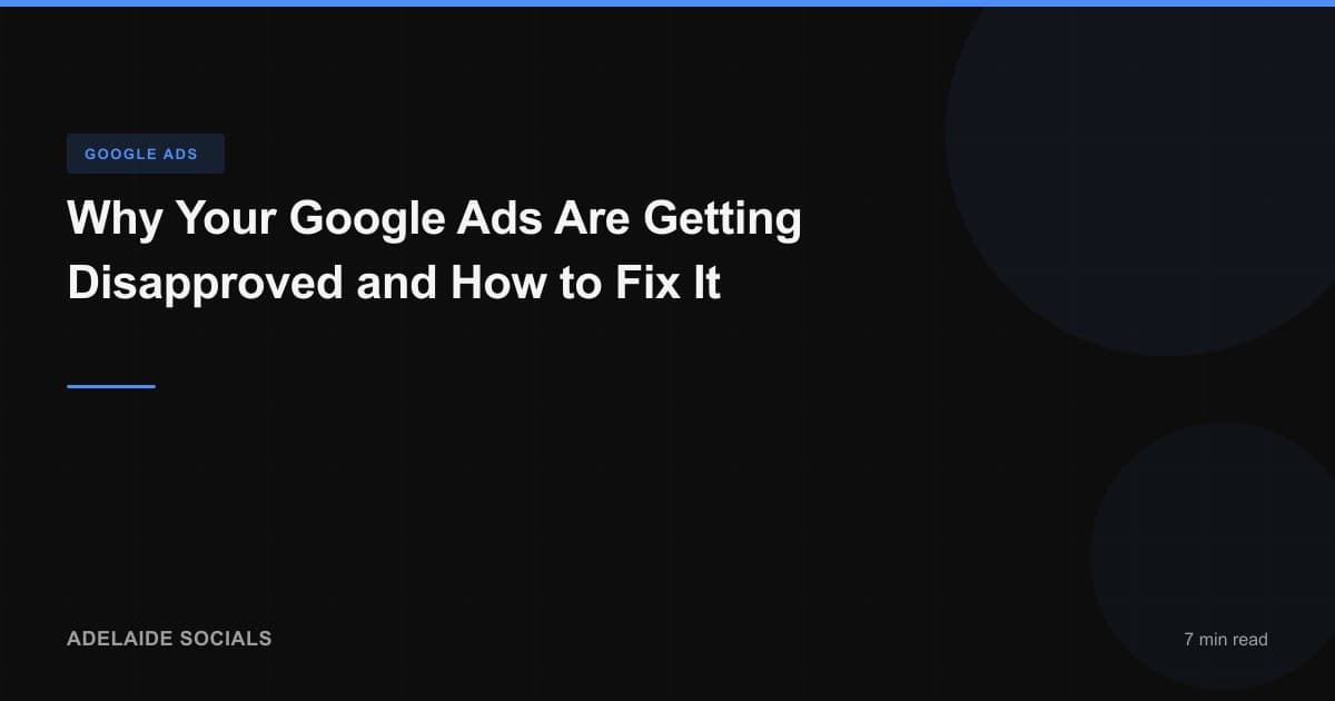 Why Your Google Ads Are Getting Disapproved and How to Fix It