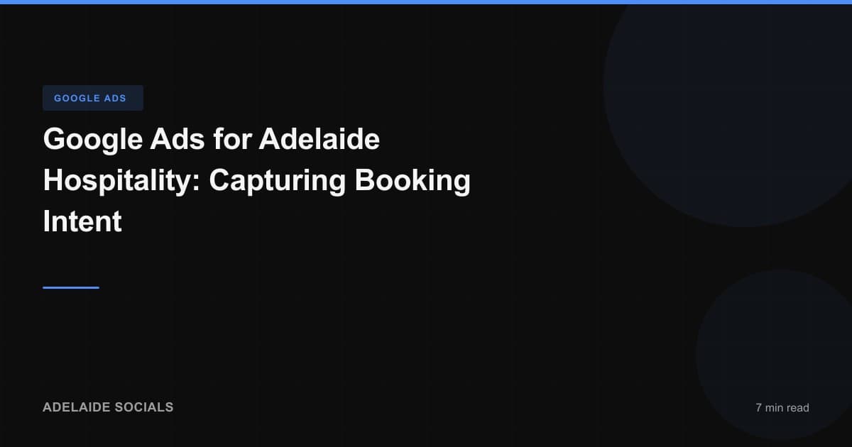Google Ads for Adelaide Hospitality: Capturing Booking Intent